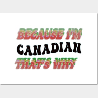 BECAUSE I AM CANADIAN - THAT'S WHY Posters and Art